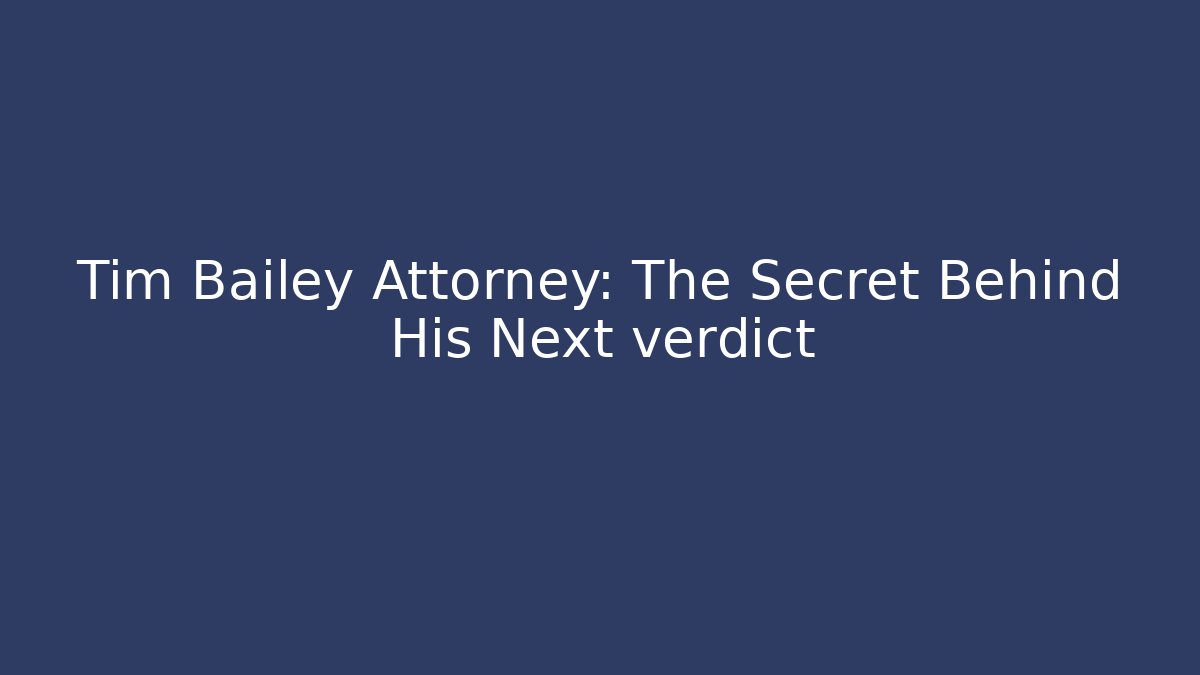 Tim Bailey Attorney: The Secret Behind His Next verdict