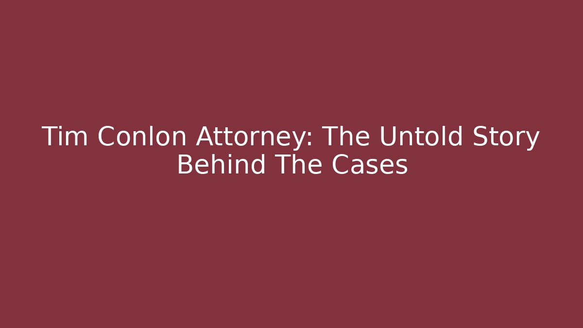 Tim Conlon Attorney: The Untold Story Behind The Cases