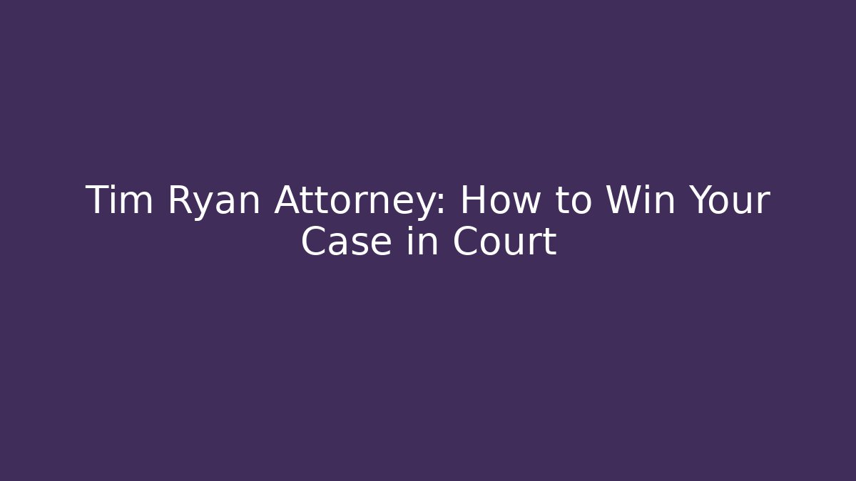 Tim Ryan Attorney: How to Win Your Case in Court