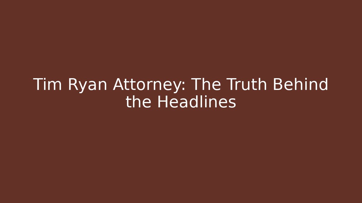 Tim Ryan Attorney: The Truth Behind the Headlines - WealthxGroup