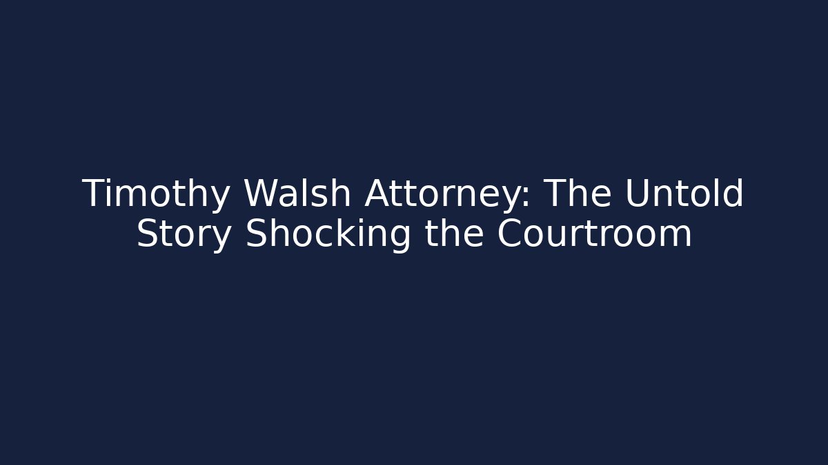 Timothy Walsh Attorney: The Untold Story Shocking the Courtroom