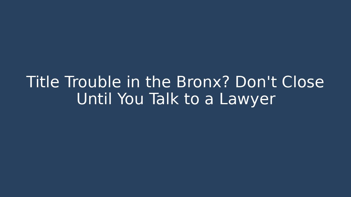 Title Trouble in the Bronx? Don’t Close Until You Talk to a Lawyer