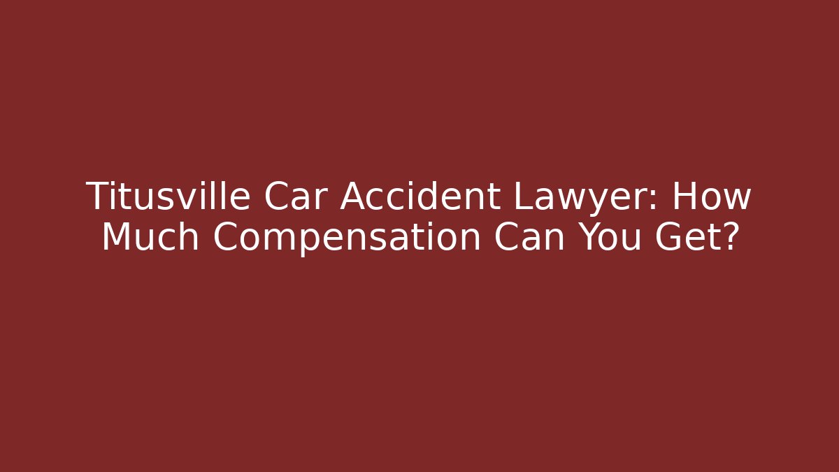 Titusville Car Accident Lawyer: How Much Compensation Can You Get?