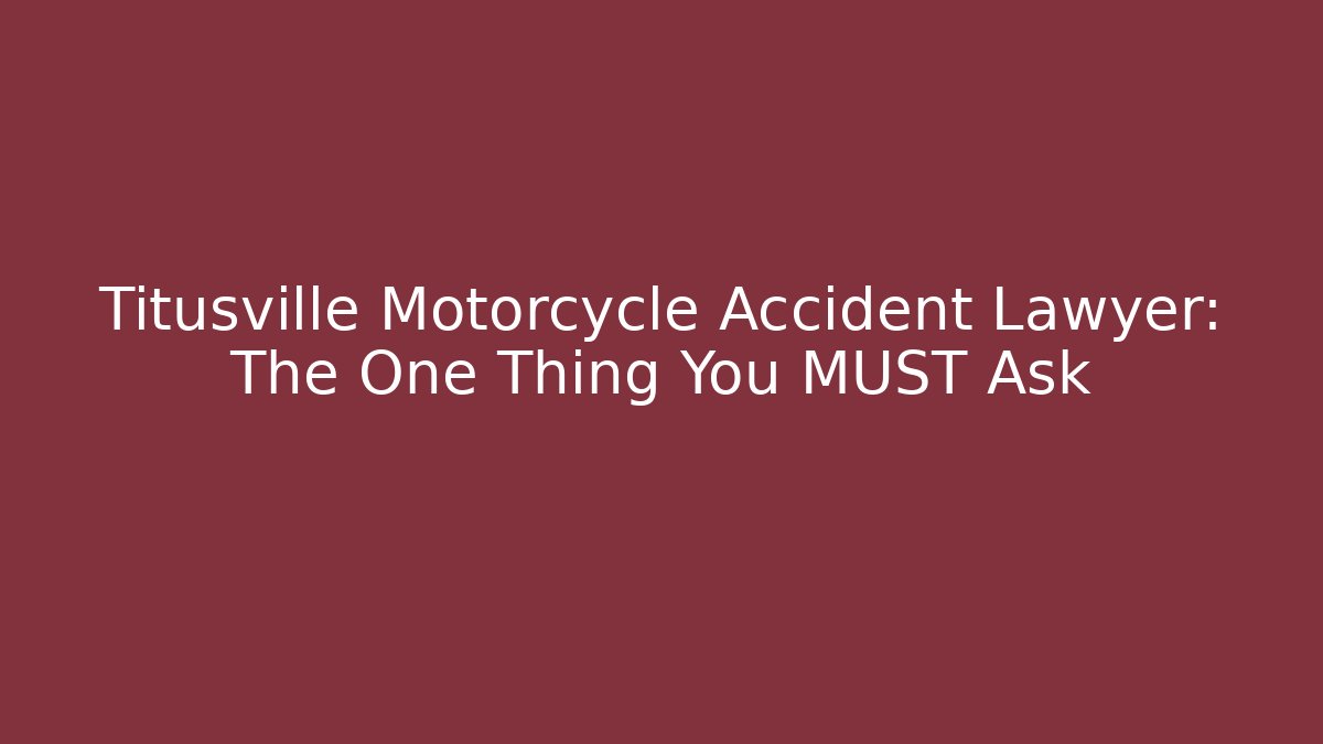 Titusville Motorcycle Accident Lawyer: The One Thing You MUST Ask
