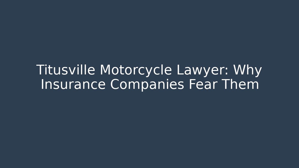 Titusville Motorcycle Lawyer: Why Insurance Companies Fear Them