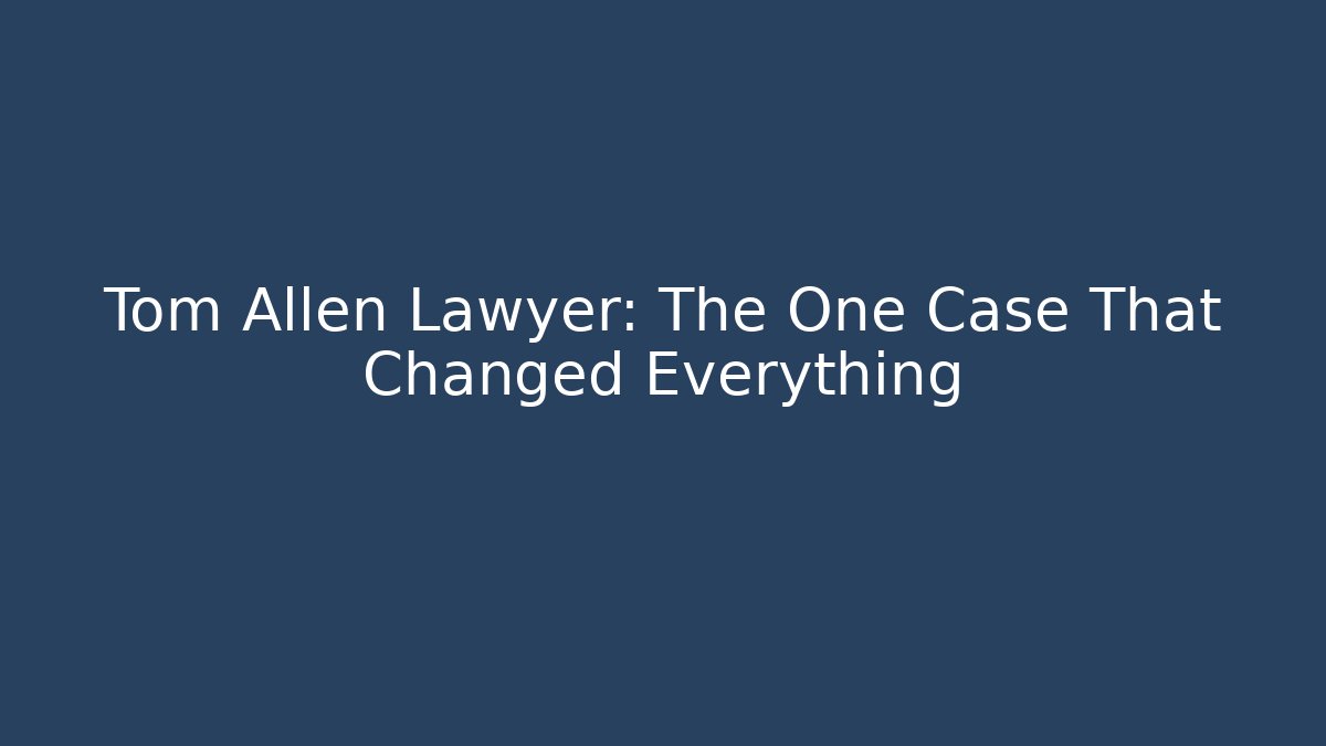 Tom Allen Lawyer: The One Case That Changed Everything - WealthxGroup