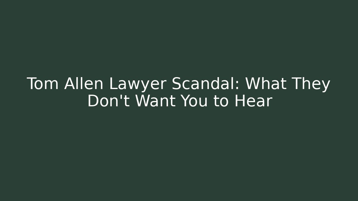 Tom Allen Lawyer Scandal: What They Don't Want You to Hear
