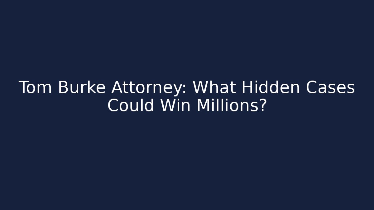 Tom Burke Attorney: What Hidden Cases Could Win Millions?