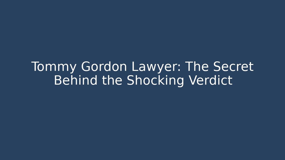 Tommy Gordon Lawyer: The Secret Behind the Shocking Verdict