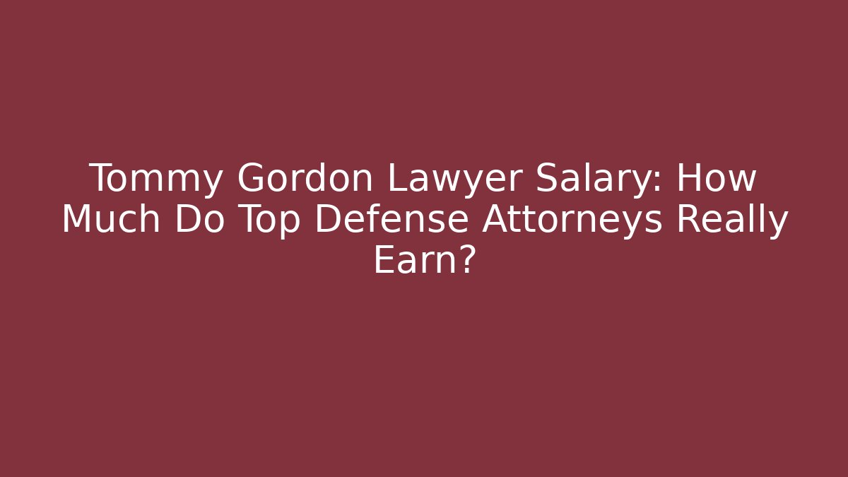 Tommy Gordon Lawyer Salary: How Much Do Top Defense Attorneys Really Earn?