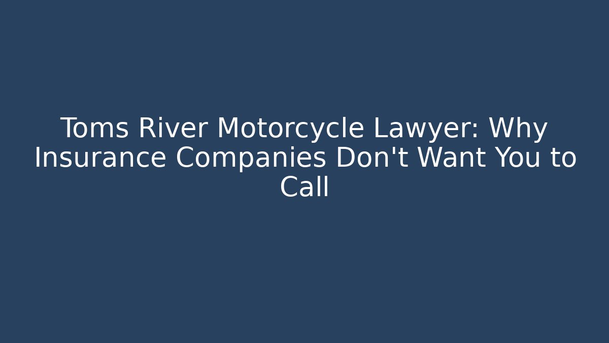 Toms River Motorcycle Lawyer: Why Insurance Companies Don’t Want You to Call