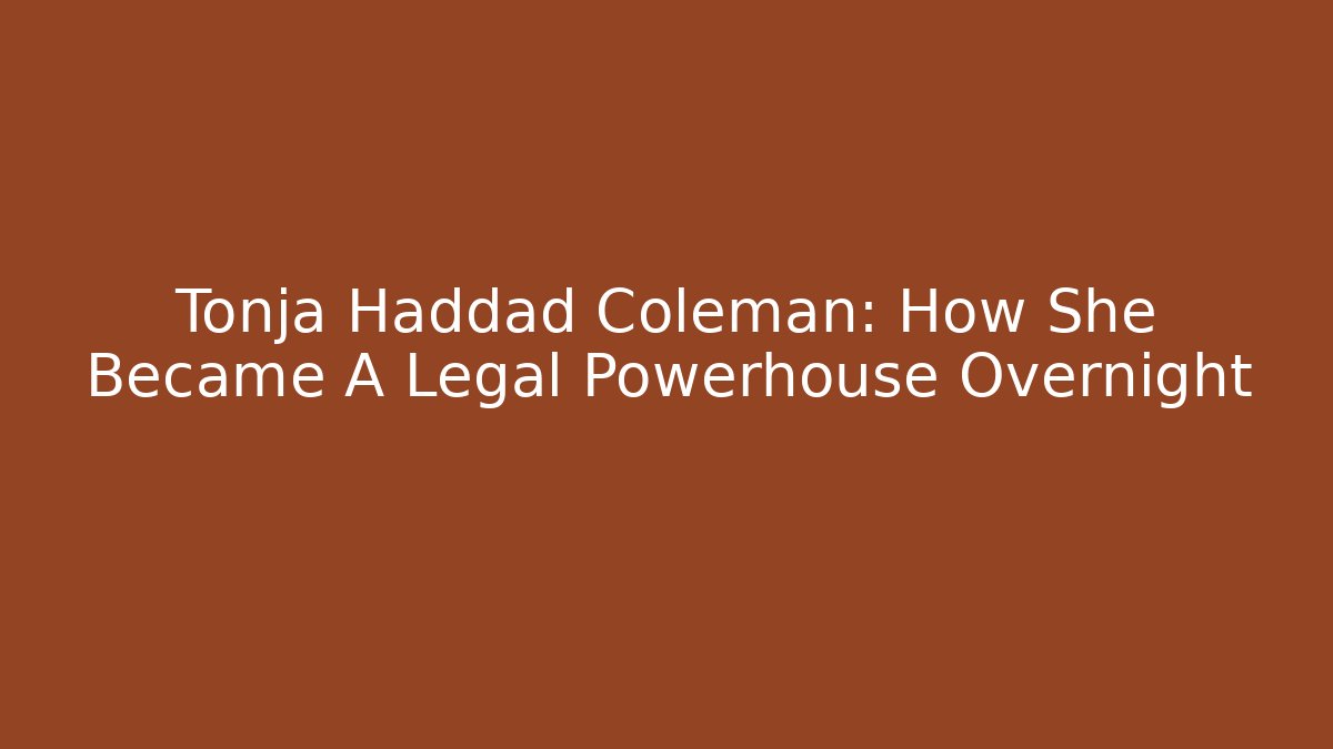 Tonja Haddad Coleman: How She Became A Legal Powerhouse Overnight
