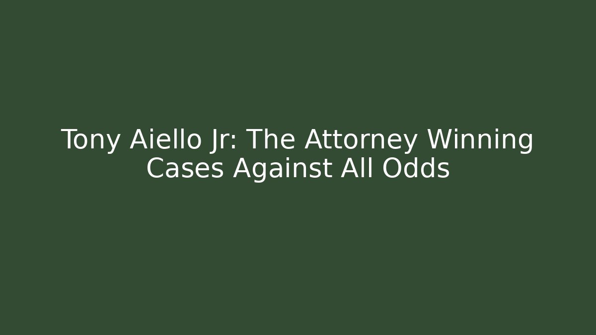 Tony Aiello Jr: The Attorney Winning Cases Against All Odds