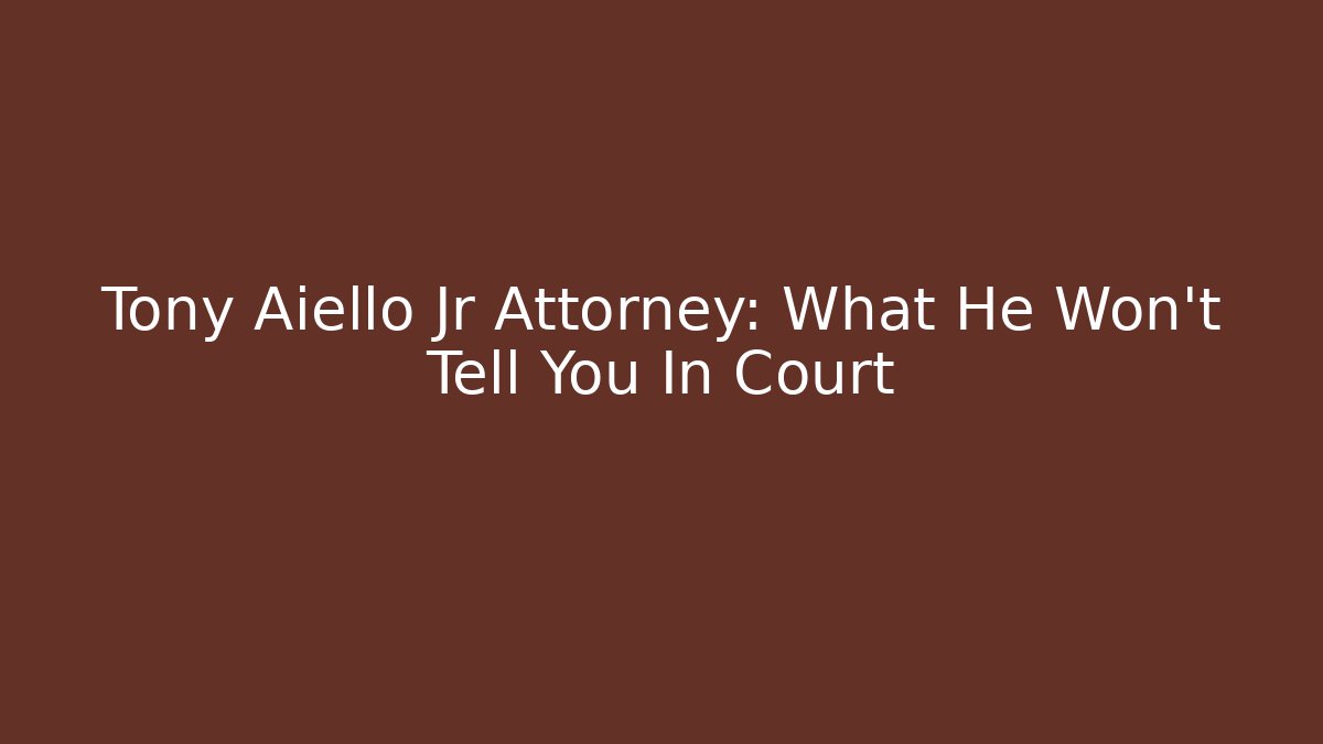 Tony Aiello Jr Attorney: What He Won't Tell You In Court