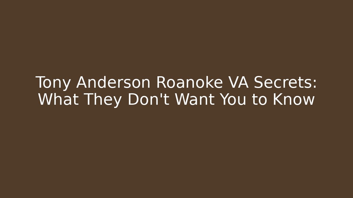 Tony Anderson Roanoke VA Secrets: What They Don't Want You to Know