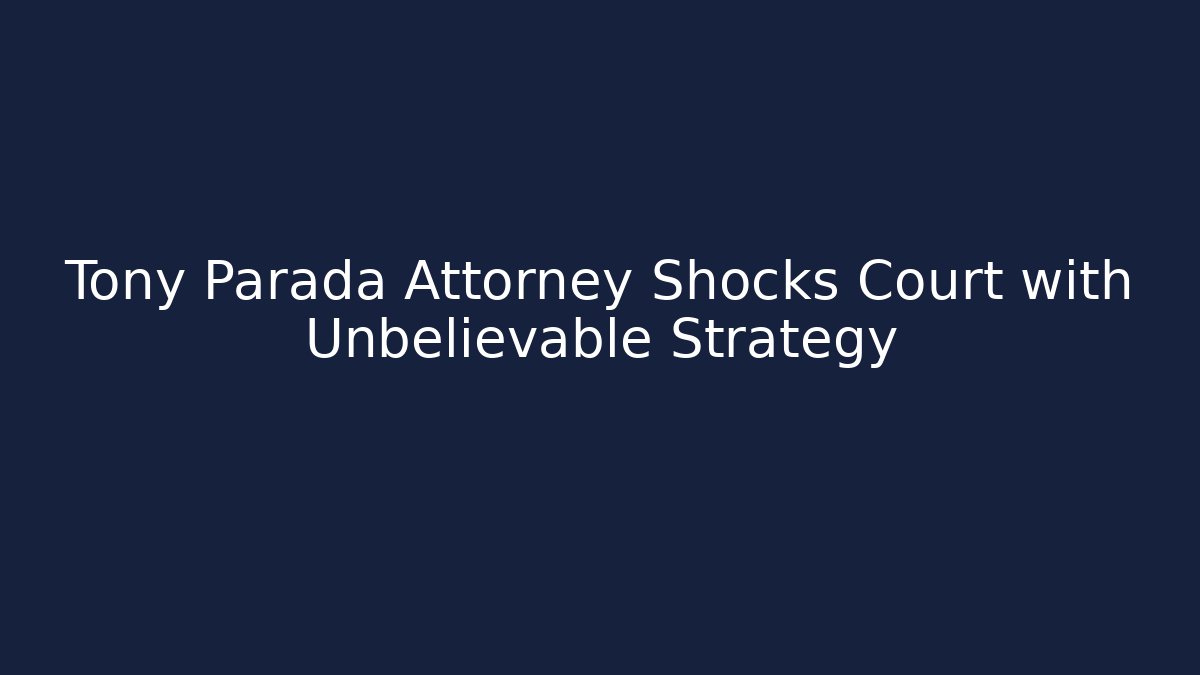 Tony Parada Attorney Shocks Court with Unbelievable Strategy