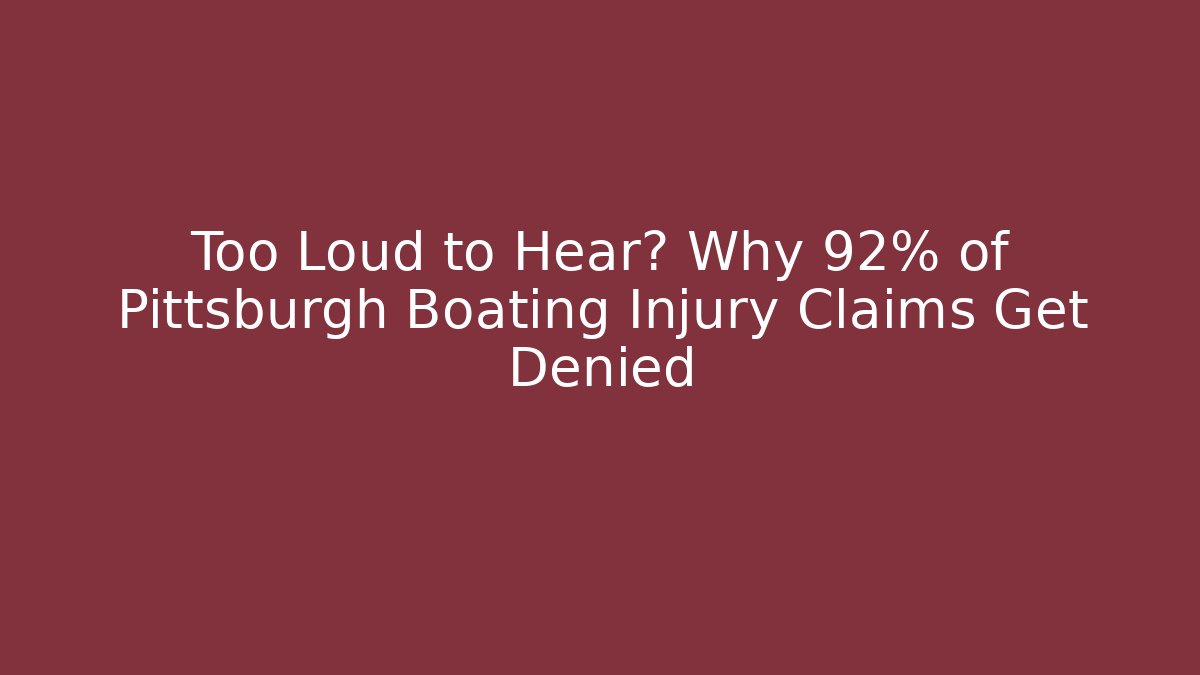 Too Loud to Hear? Why 92% of Pittsburgh Boating Injury Claims Get Denied - WealthxGroup