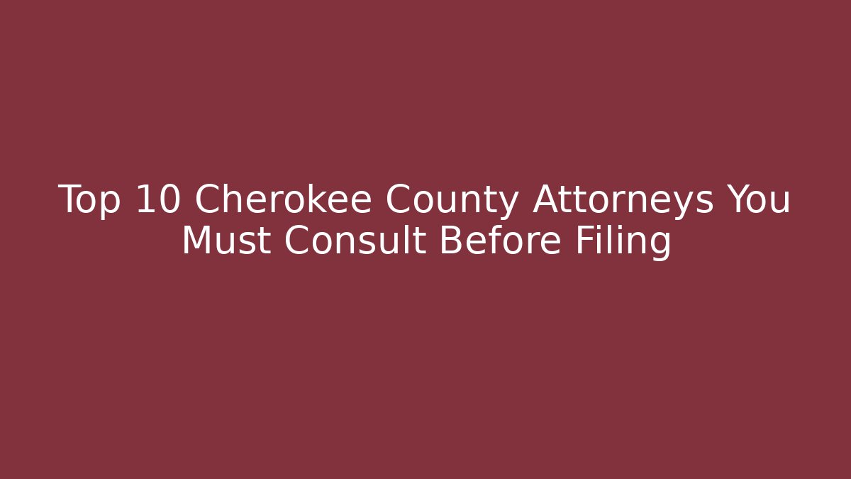 Top 10 Cherokee County Attorneys You Must Consult Before Filing - WealthxGroup
