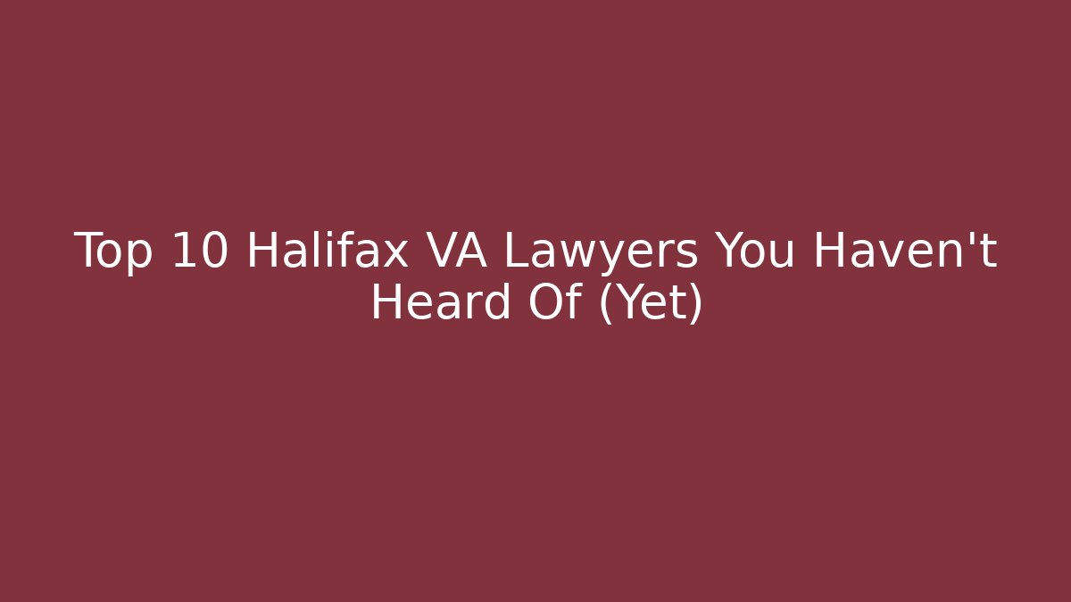 Top 10 Halifax VA Lawyers You Haven't Heard Of (Yet)