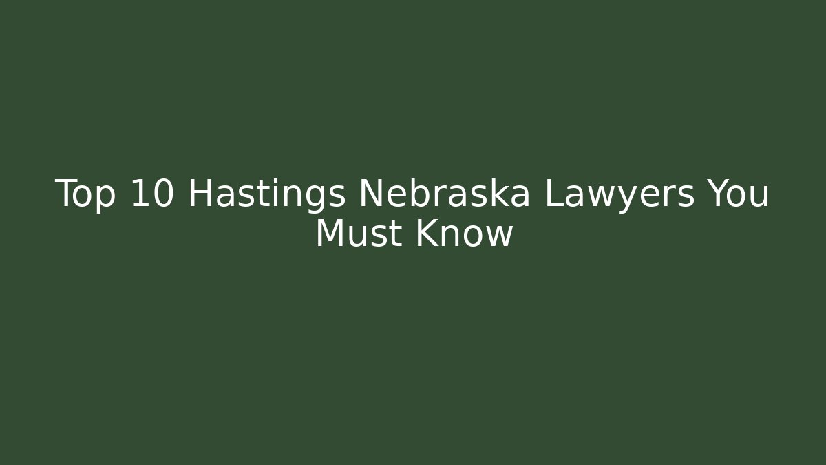 Top 10 Hastings Nebraska Lawyers You Must Know