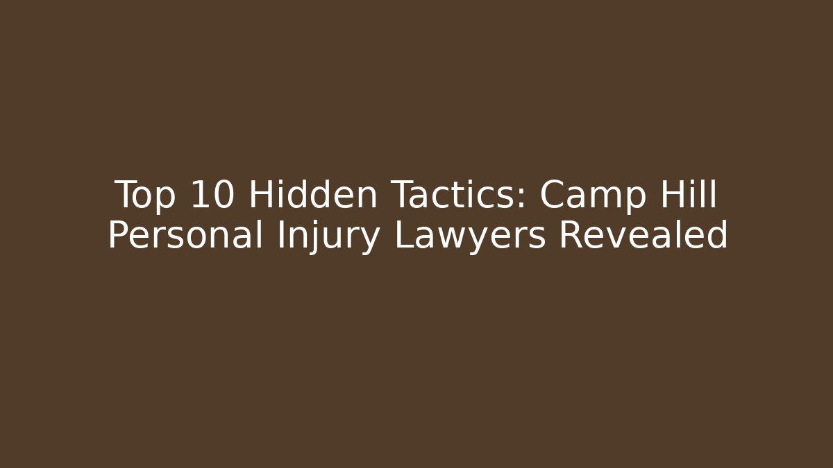 Top 10 Hidden Tactics: Camp Hill Personal Injury Lawyers Revealed