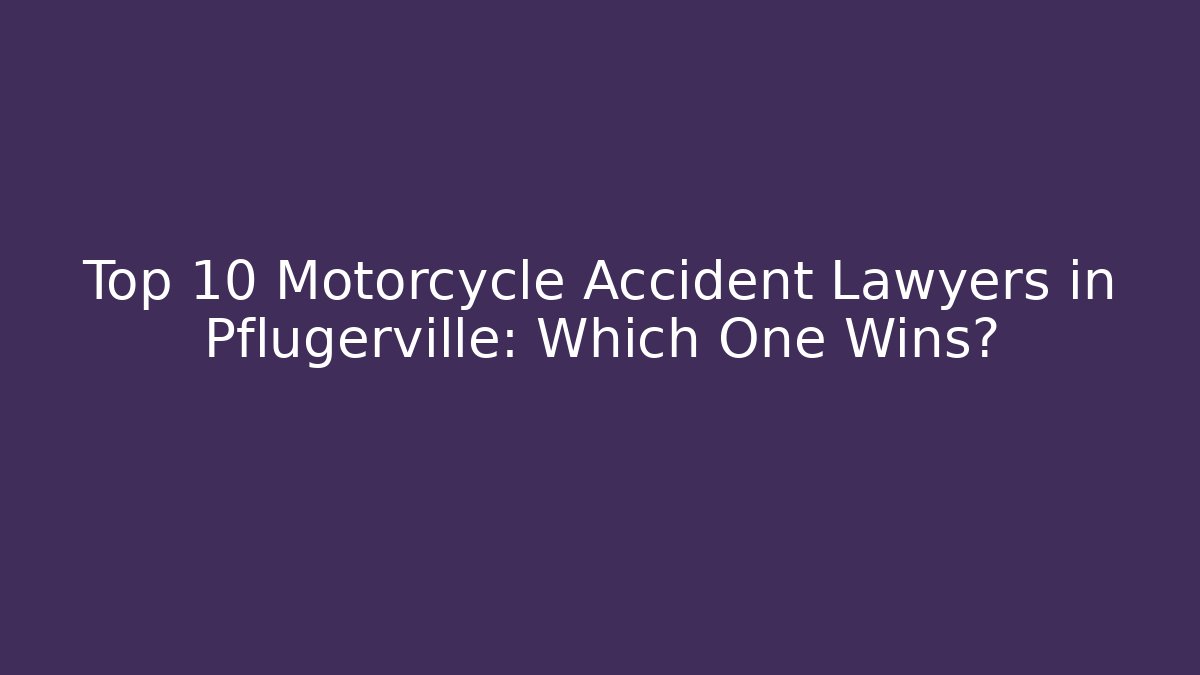 Top 10 Motorcycle Accident Lawyers in Pflugerville: Which One Wins?