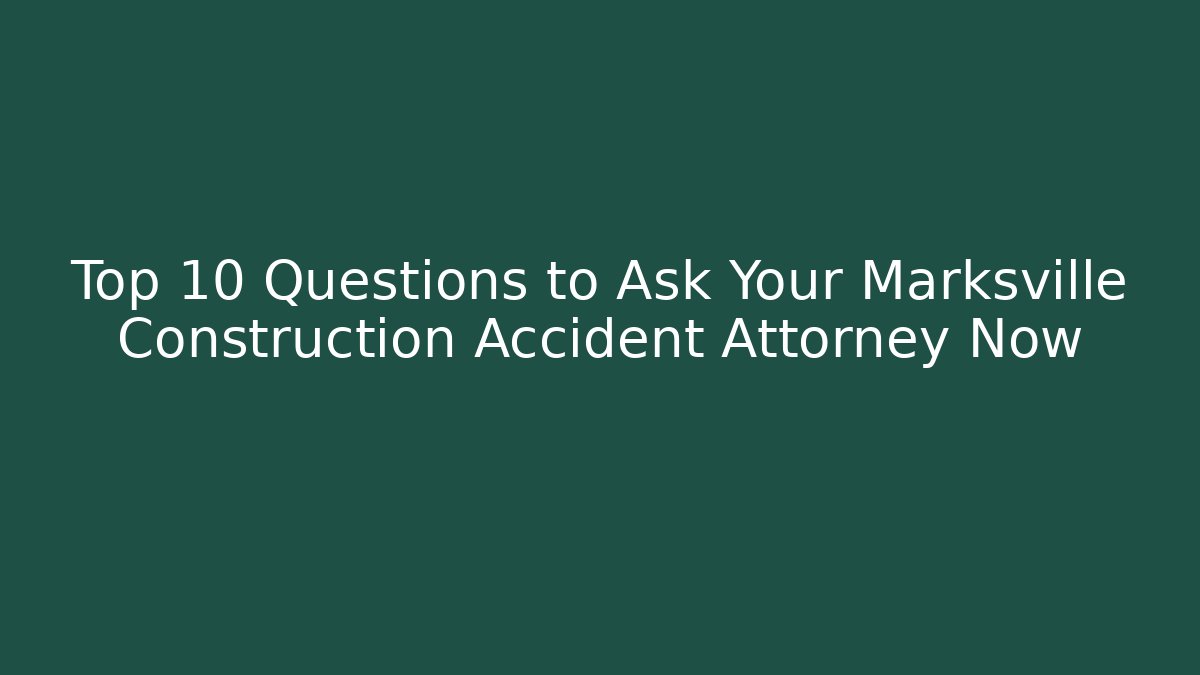 Top 10 Questions to Ask Your Marksville Construction Accident Attorney Now