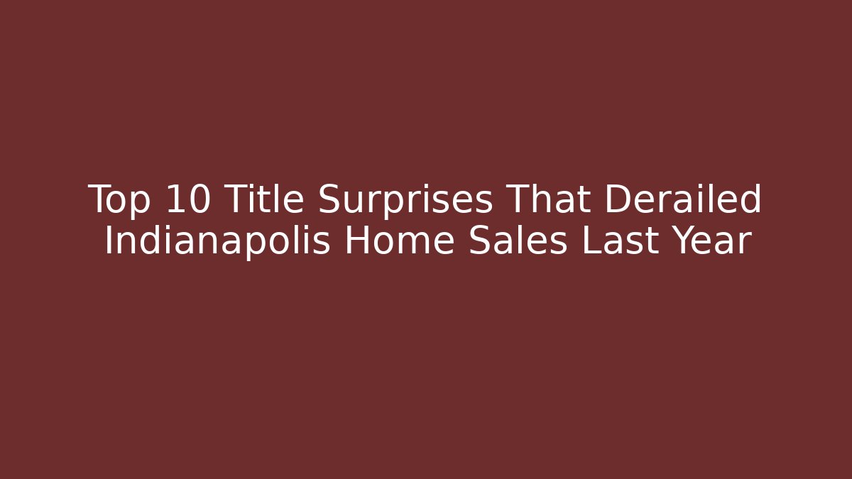 Top 10 Title Surprises That Derailed Indianapolis Home Sales Last Year