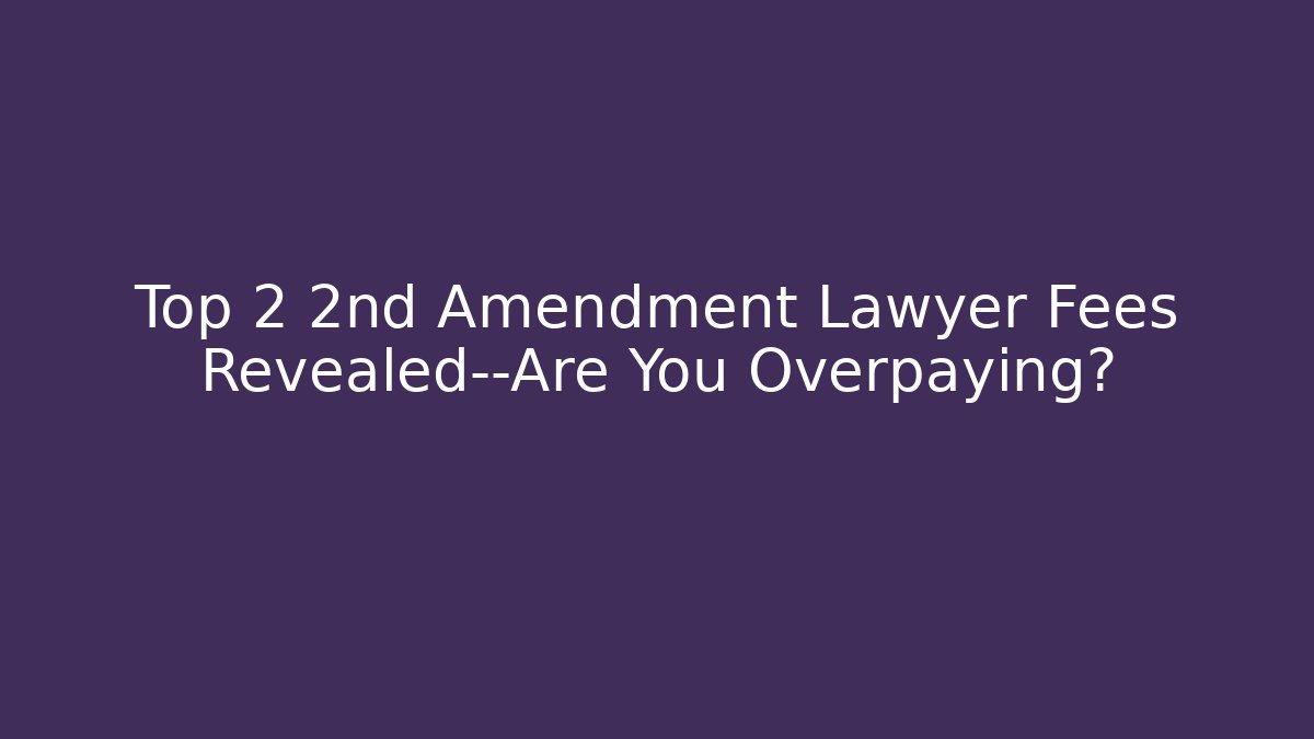 Top 2 2nd Amendment Lawyer Fees Revealed—Are You Overpaying?