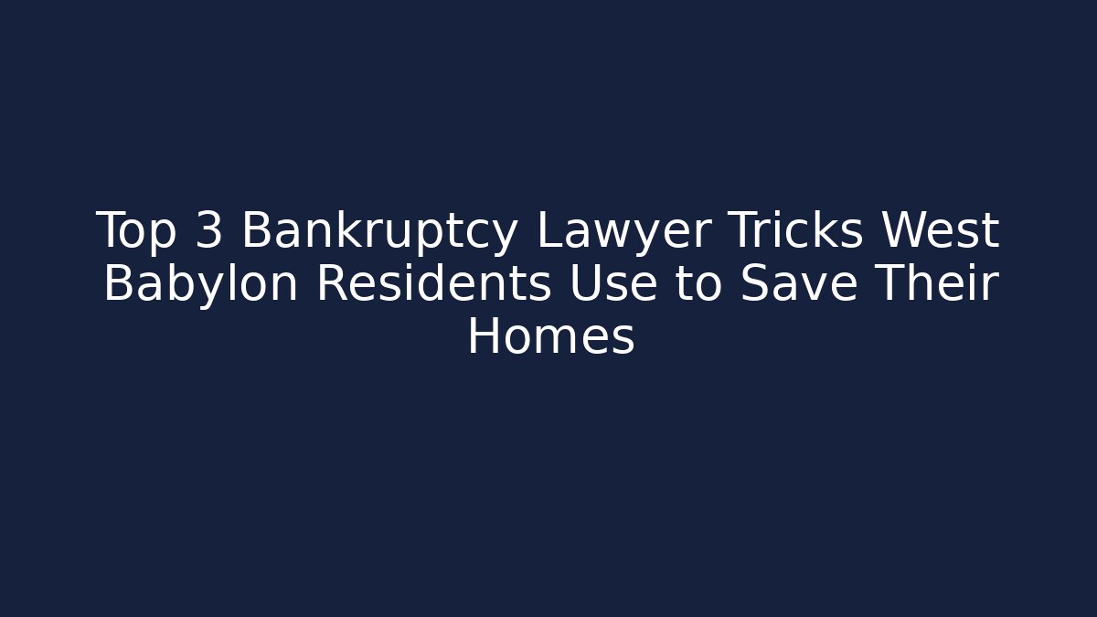 Top 3 Bankruptcy Lawyer Tricks West Babylon Residents Use to Save Their Homes