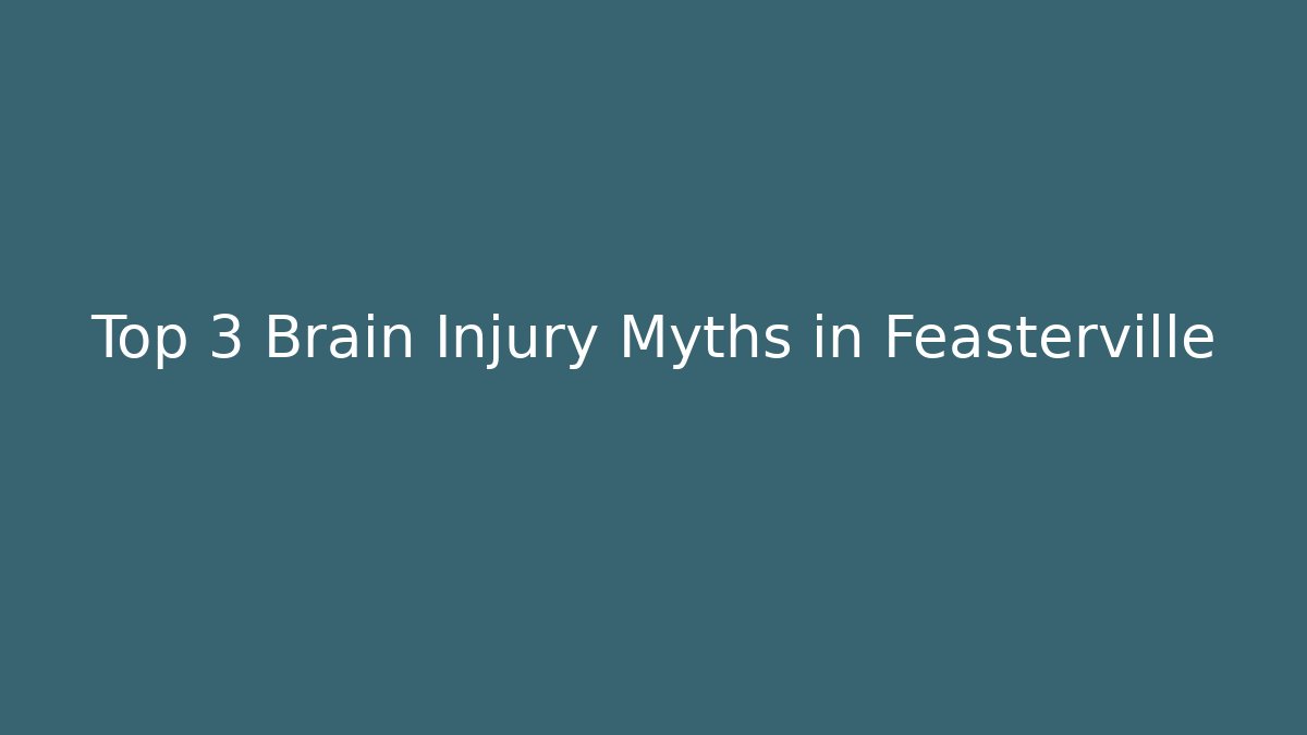 Top 3 Brain Injury Myths in Feasterville