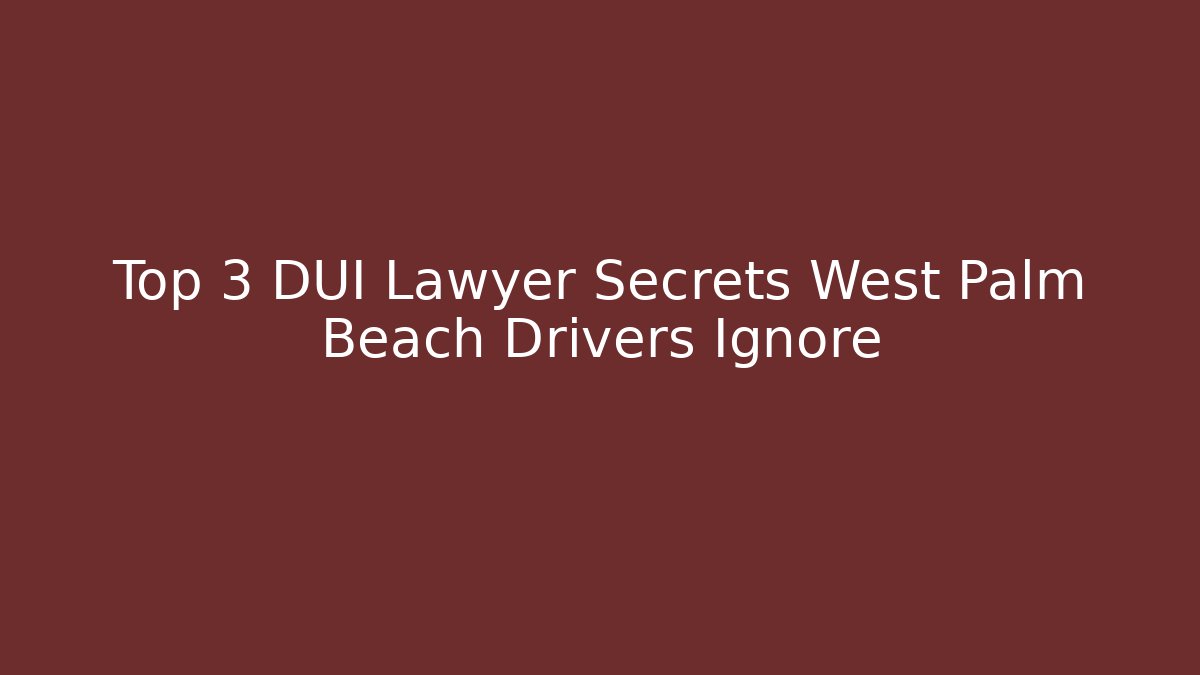 Top 3 DUI Lawyer Secrets West Palm Beach Drivers Ignore