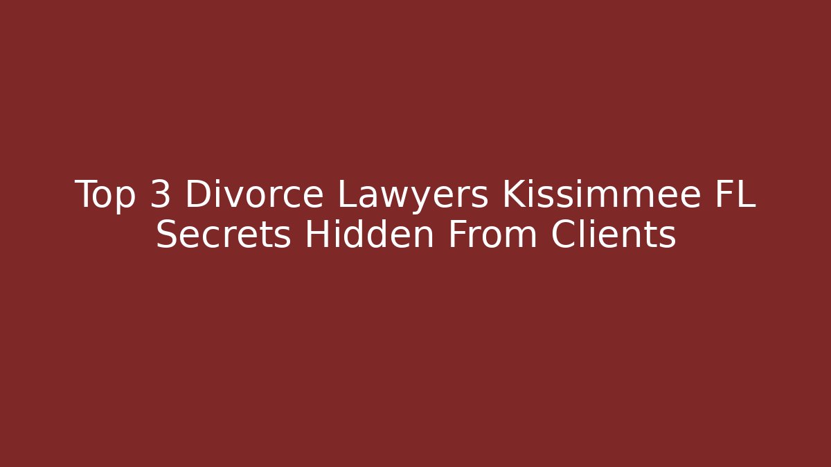 Top 3 Divorce Lawyers Kissimmee FL Secrets Hidden From Clients - WealthxGroup