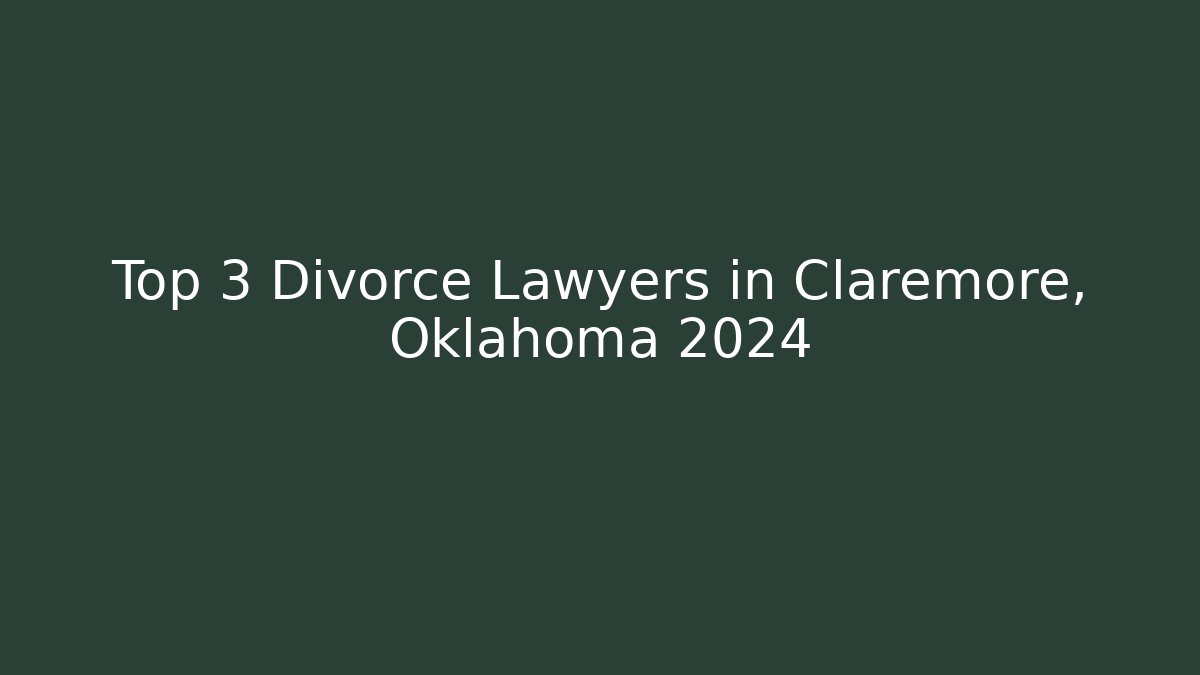 Top 3 Divorce Lawyers in Claremore, Oklahoma 2024