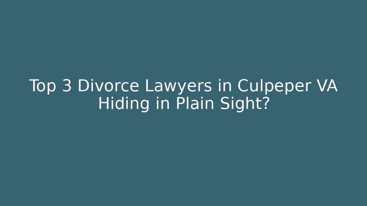 Top 3 Divorce Lawyers in Culpeper VA Hiding in Plain Sight?