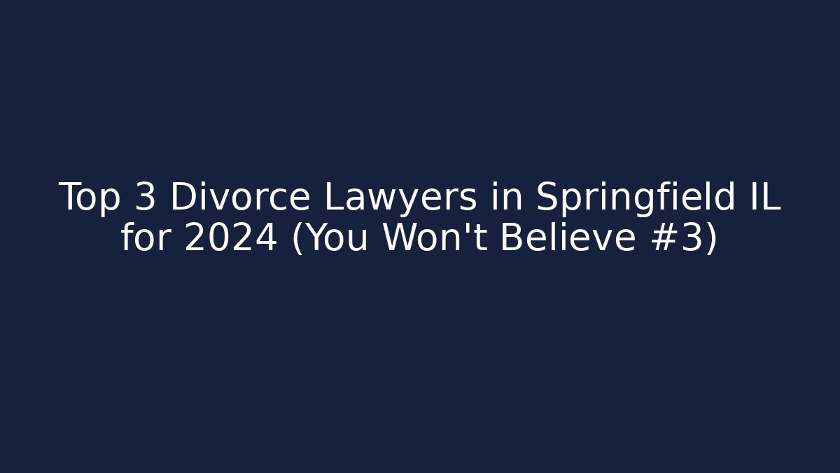 Top 3 Divorce Lawyers in Springfield IL for 2024 (You Won't Believe #3)