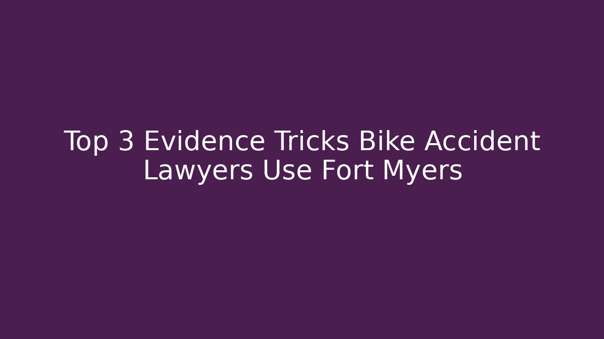 Top 3 Evidence Tricks Bike Accident Lawyers Use Fort Myers