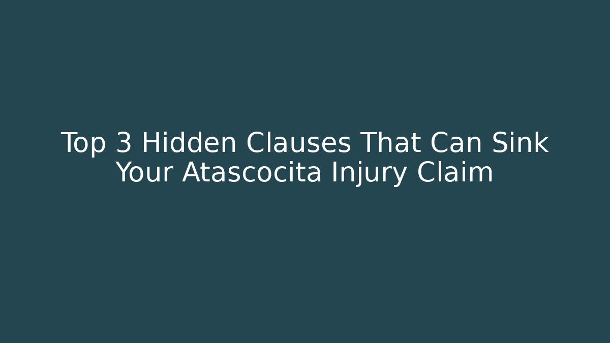 Top 3 Hidden Clauses That Can Sink Your Atascocita Injury Claim