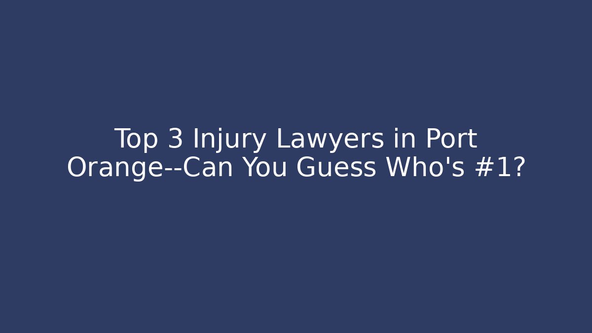 Top 3 Injury Lawyers in Port Orange—Can You Guess Who’s #1?