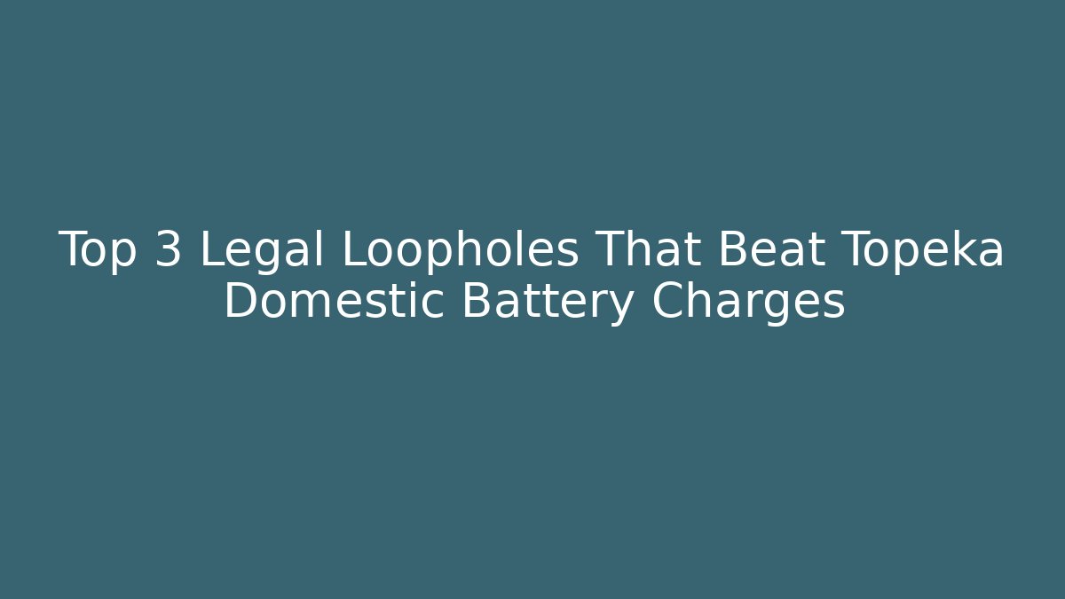 Top 3 Legal Loopholes That Beat Topeka Domestic Battery Charges