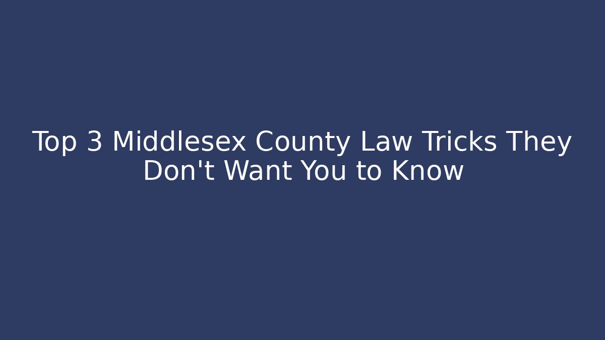 Top 3 Middlesex County Law Tricks They Don't Want You to Know
