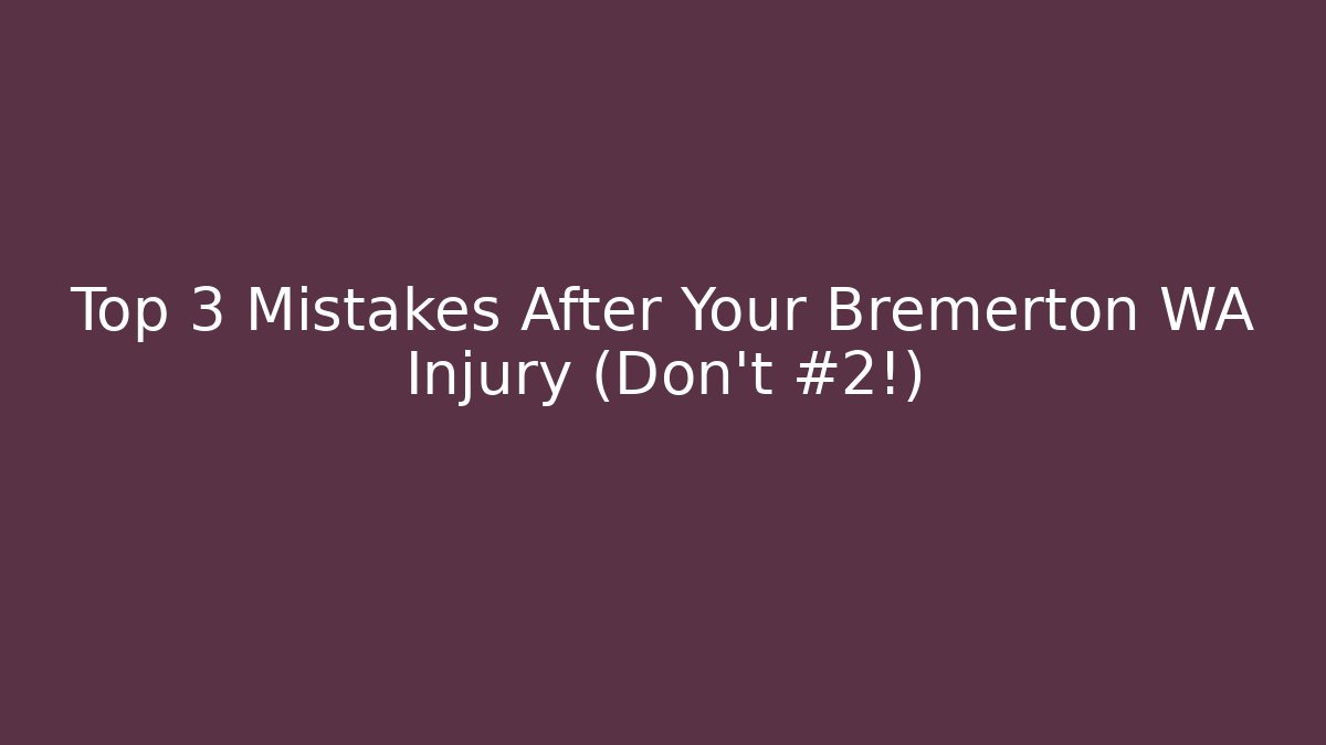 Top 3 Mistakes After Your Bremerton WA Injury (Don't #2!)