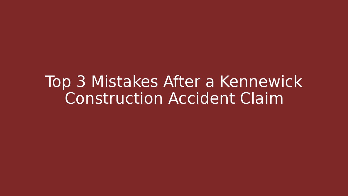 Top 3 Mistakes After a Kennewick Construction Accident Claim - WealthxGroup