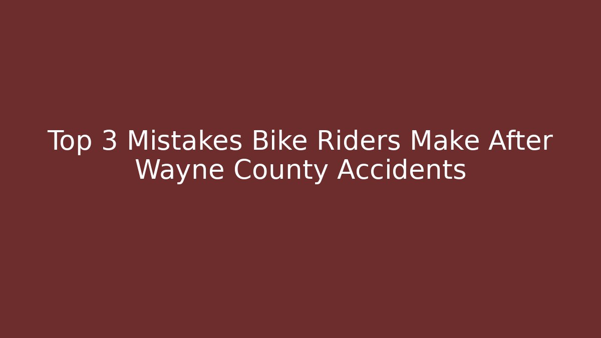 Top 3 Mistakes Bike Riders Make After Wayne County Accidents