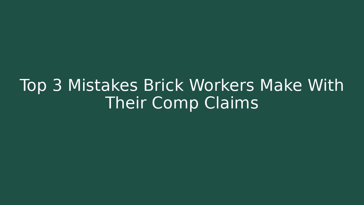 Top 3 Mistakes Brick Workers Make With Their Comp Claims