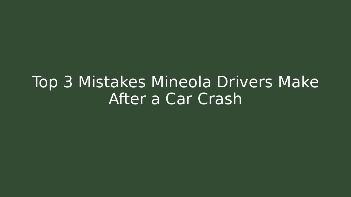 Top 3 Mistakes Mineola Drivers Make After a Car Crash
