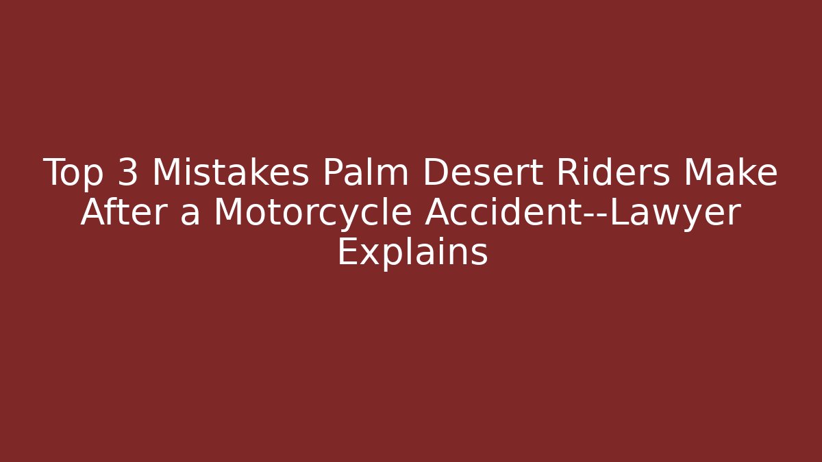 Top 3 Mistakes Palm Desert Riders Make After a Motorcycle Accident—Lawyer Explains