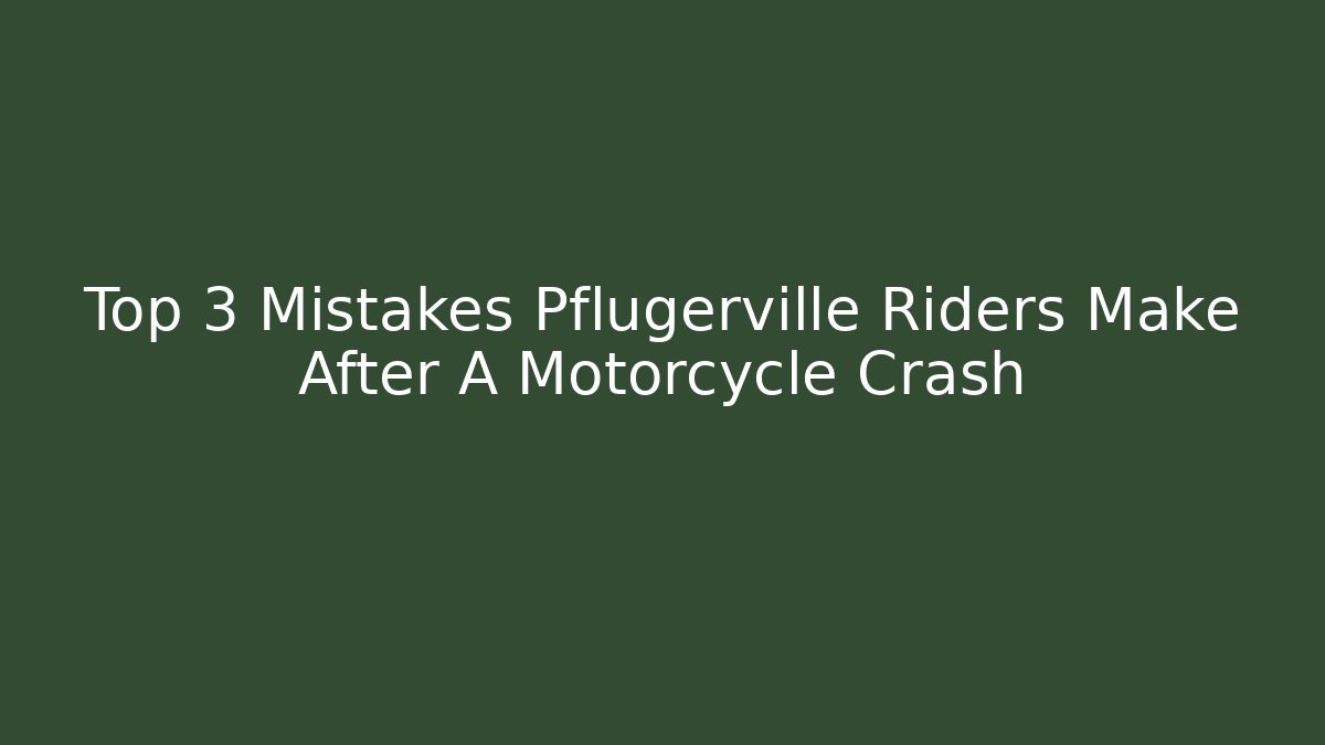 Top 3 Mistakes Pflugerville Riders Make After A Motorcycle Crash