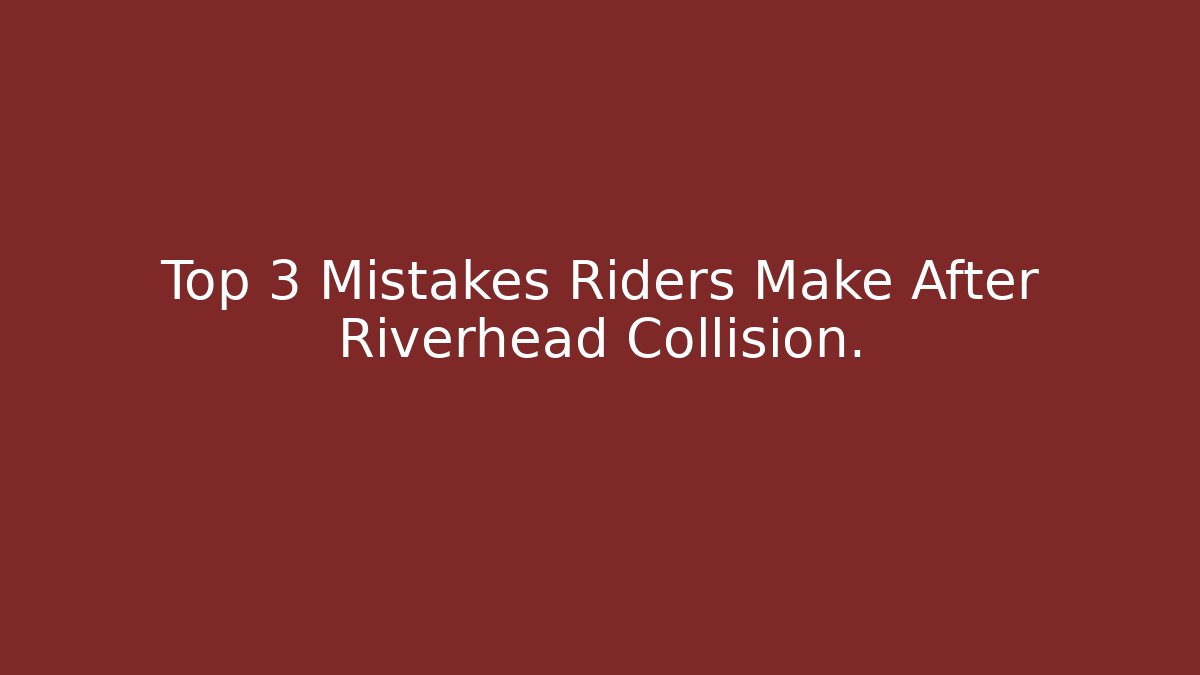 Top 3 Mistakes Riders Make After Riverhead Collision.
