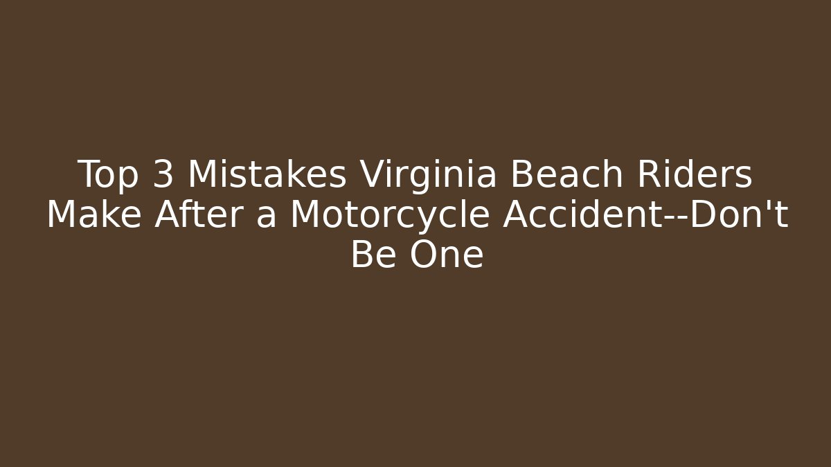 Top 3 Mistakes Virginia Beach Riders Make After a Motorcycle Accident—Don’t Be One
